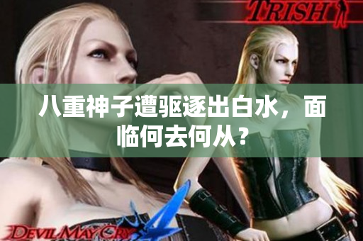 八重神子遭驱逐出白水，面临何去何从？