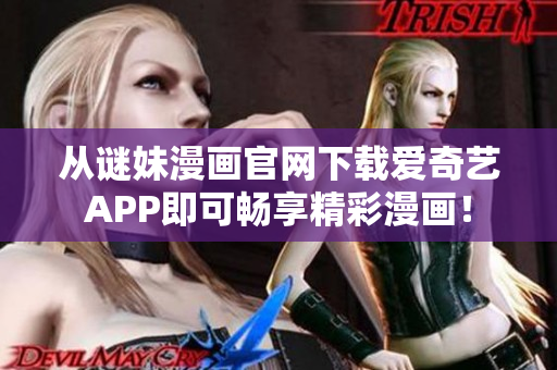从谜妹漫画官网下载爱奇艺APP即可畅享精彩漫画！