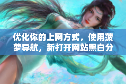 优化你的上网方式，使用菠萝导航，新打开网站黑白分明