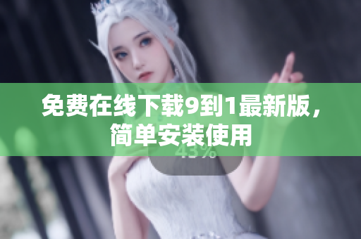 免费在线下载9到1最新版，简单安装使用