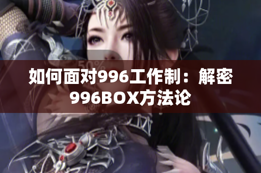 如何面对996工作制：解密996BOX方法论
