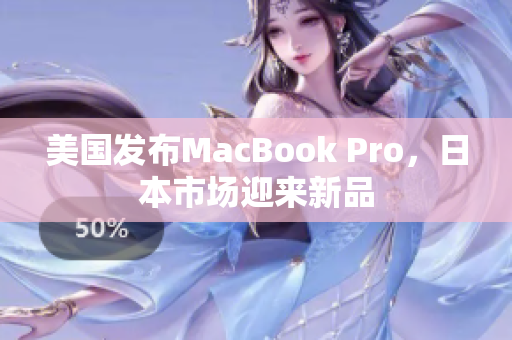 美国发布MacBook Pro，日本市场迎来新品