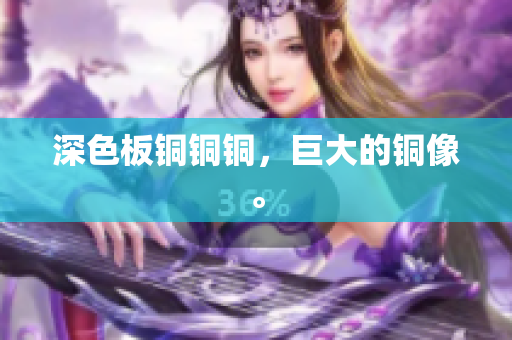 深色板铜铜铜，巨大的铜像。