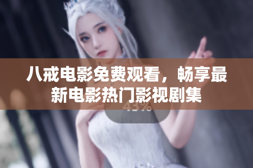 八戒电影免费观看，畅享最新电影热门影视剧集