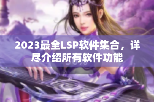 2023最全LSP软件集合，详尽介绍所有软件功能