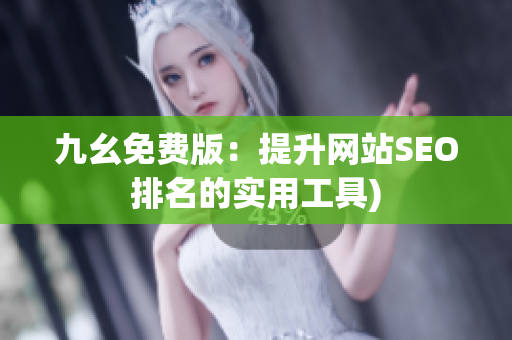 九幺免费版：提升网站SEO排名的实用工具)