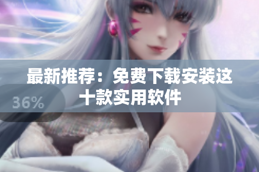 最新推荐：免费下载安装这十款实用软件
