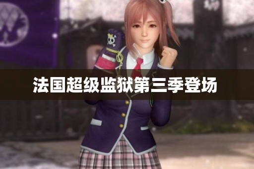 法国超级监狱第三季登场 