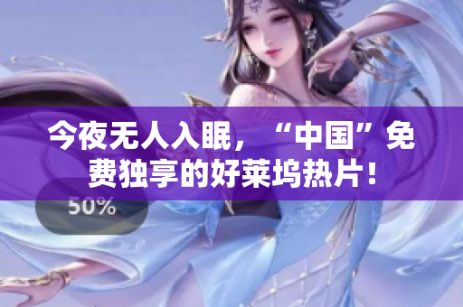 今夜无人入眠，“中国”免费独享的好莱坞热片！