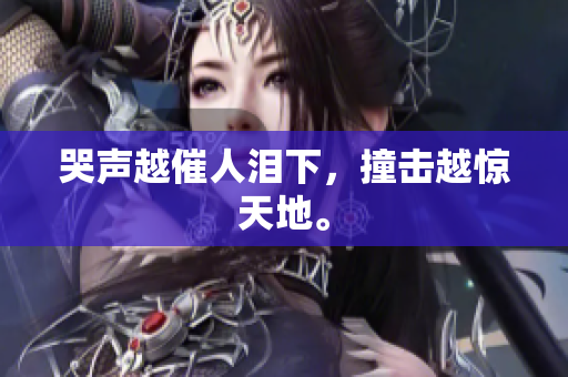 哭声越催人泪下，撞击越惊天地。