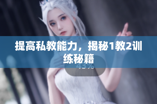 提高私教能力，揭秘1教2训练秘籍