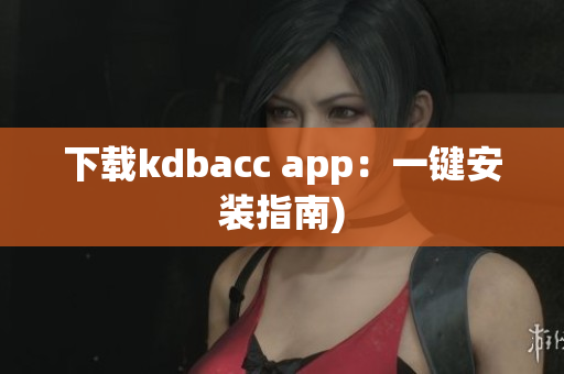 下载kdbacc app：一键安装指南)