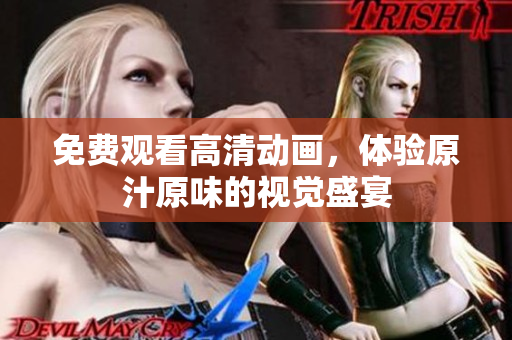 免费观看高清动画，体验原汁原味的视觉盛宴