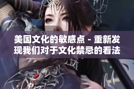 美国文化的敏感点 - 重新发现我们对于文化禁忌的看法