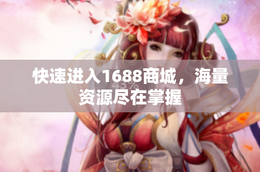 快速进入1688商城，海量资源尽在掌握
