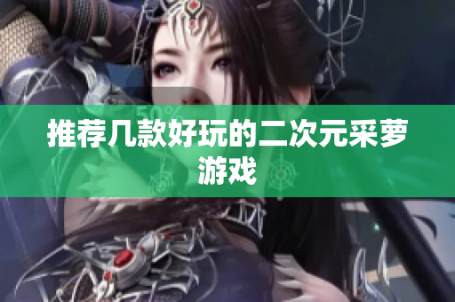 推荐几款好玩的二次元采萝游戏