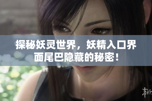 探秘妖灵世界，妖精入口界面尾巴隐藏的秘密！