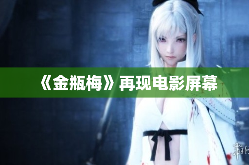 《金瓶梅》再现电影屏幕