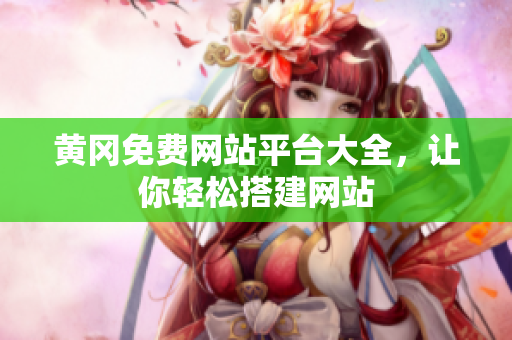黄冈免费网站平台大全，让你轻松搭建网站