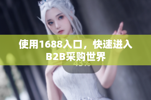 使用1688入口，快速进入B2B采购世界