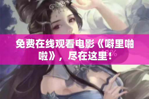 免费在线观看电影《噼里啪啦》，尽在这里！