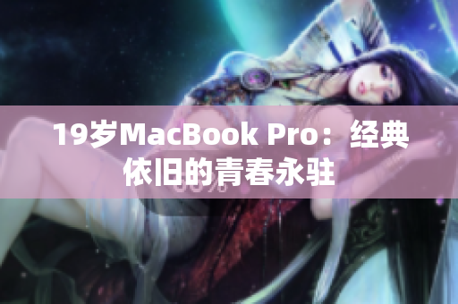 19岁MacBook Pro：经典依旧的青春永驻