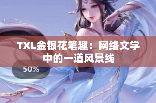 TXL金银花笔趣：网络文学中的一道风景线