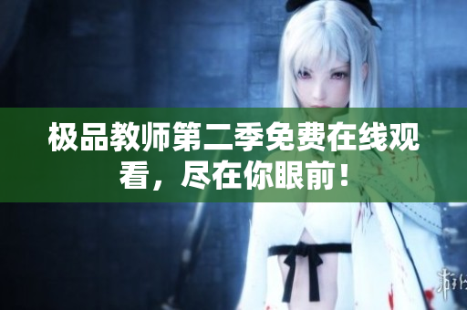 极品教师第二季免费在线观看，尽在你眼前！