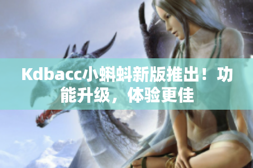 Kdbacc小蝌蚪新版推出！功能升级，体验更佳