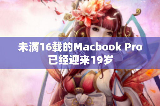 未满16载的Macbook Pro已经迎来19岁