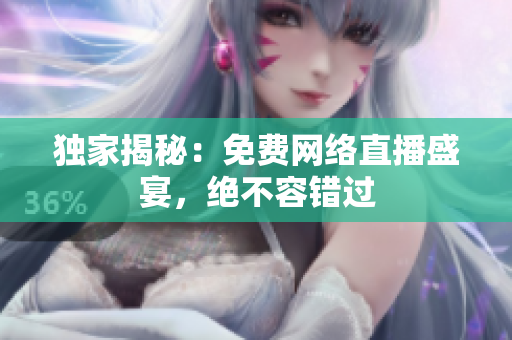 独家揭秘：免费网络直播盛宴，绝不容错过