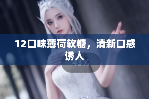 12口味薄荷软糖，清新口感诱人