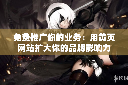 免费推广你的业务：用黄页网站扩大你的品牌影响力