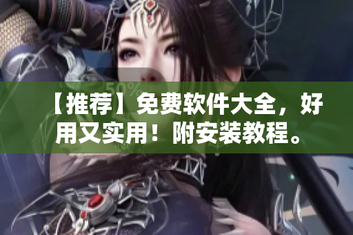 【推荐】免费软件大全，好用又实用！附安装教程。