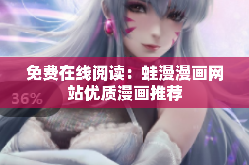 免费在线阅读：蛙漫漫画网站优质漫画推荐