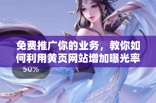 免费推广你的业务，教你如何利用黄页网站增加曝光率