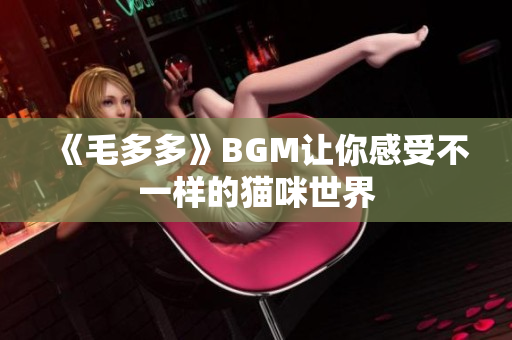 《毛多多》BGM让你感受不一样的猫咪世界