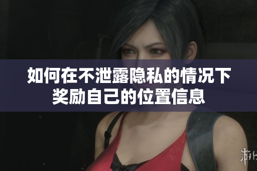 如何在不泄露隐私的情况下奖励自己的位置信息