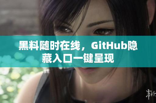 黑料随时在线，GitHub隐藏入口一键呈现