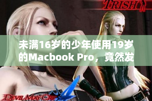 未满16岁的少年使用19岁的Macbook Pro，竟然发生了这件事！