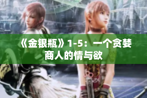 《金银瓶》1-5：一个贪婪商人的情与欲