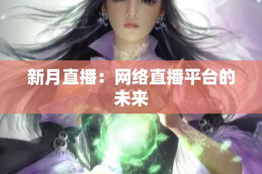 新月直播：网络直播平台的未来