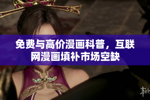 免费与高价漫画科普，互联网漫画填补市场空缺