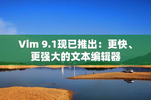 Vim 9.1现已推出：更快、更强大的文本编辑器