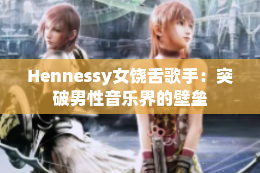 Hennessy女饶舌歌手：突破男性音乐界的壁垒