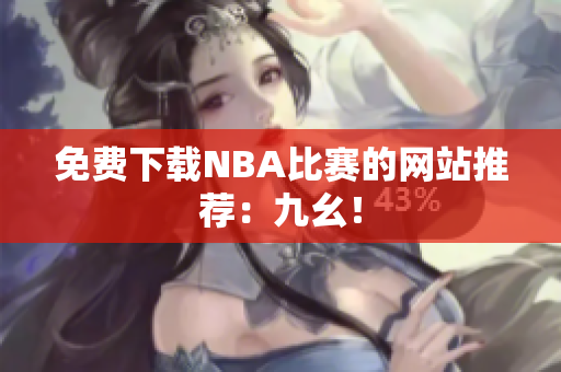 免费下载NBA比赛的网站推荐：九幺！
