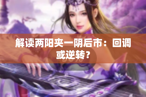 解读两阳夹一阴后市：回调或逆转？