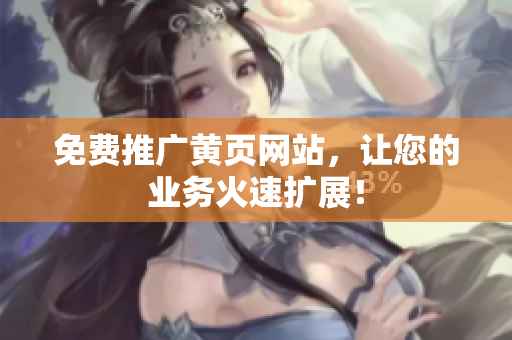免费推广黄页网站，让您的业务火速扩展！