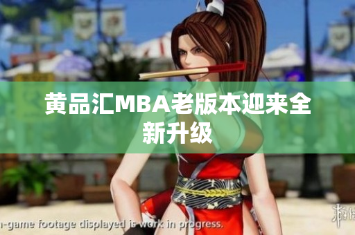 黄品汇MBA老版本迎来全新升级