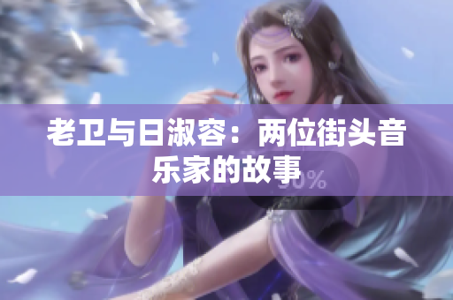 老卫与日淑容：两位街头音乐家的故事